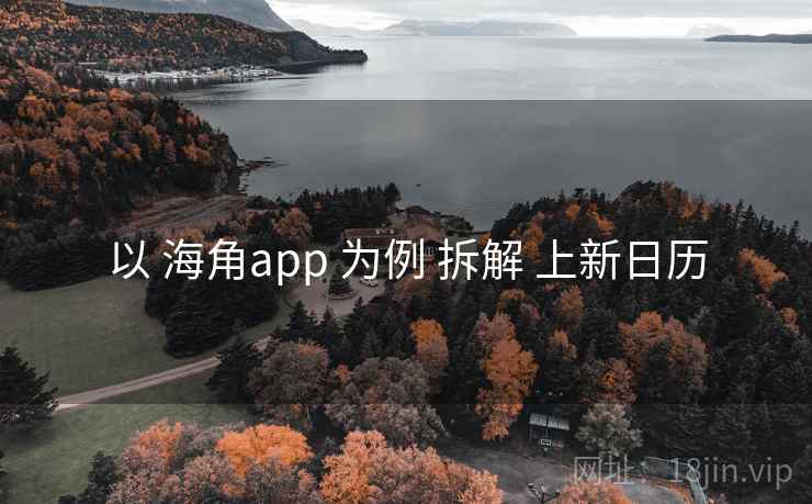 以 海角app 为例 拆解 上新日历